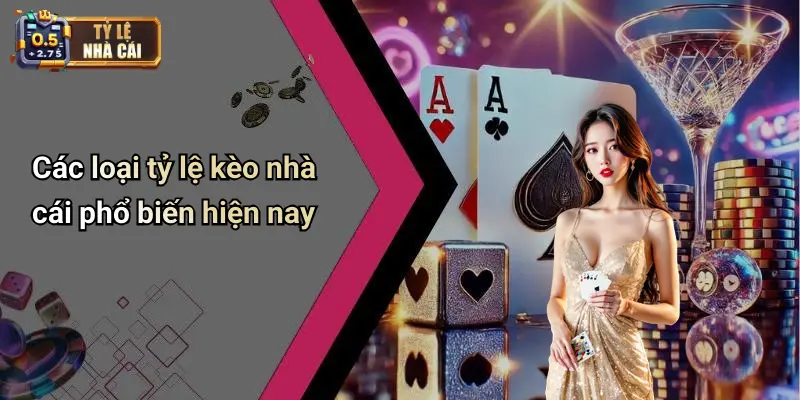 Các loại tỷ lệ kèo nhà cái phổ biến hiện nay