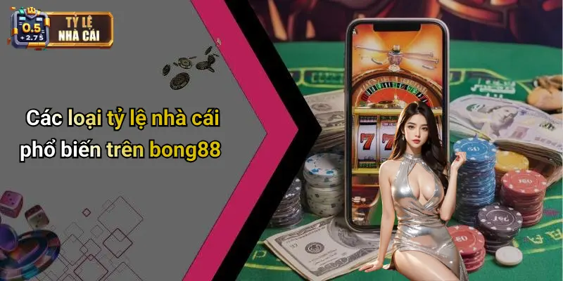 Các loại tỷ lệ nhà cái phổ biến trên bong88