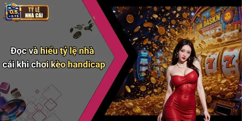 Đọc và hiểu tỷ lệ nhà cái khi chơi kèo handicap