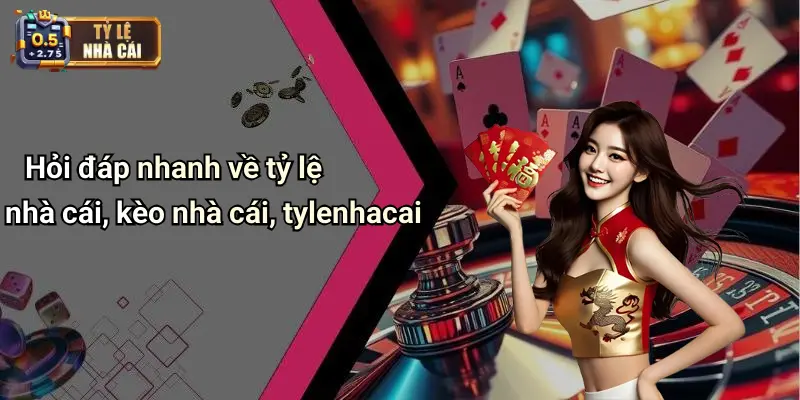 Hỏi đáp nhanh về tỷ lệ nhà cái, kèo nhà cái, tylenhacai