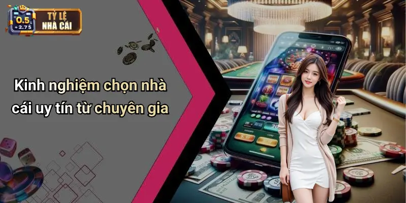 Kinh nghiệm chọn nhà cái uy tín từ chuyên gia