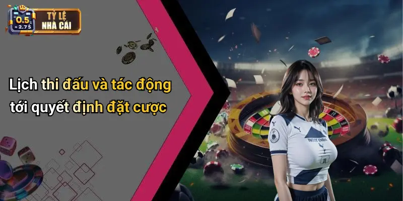 Lịch thi đấu và tác động tới quyết định đặt cược