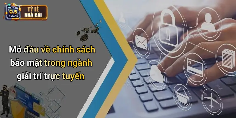 Mở đầu về chính sách bảo mật trong ngành giải trí trực tuyến