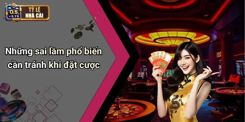 Những sai lầm phổ biến cần tránh khi đặt cược