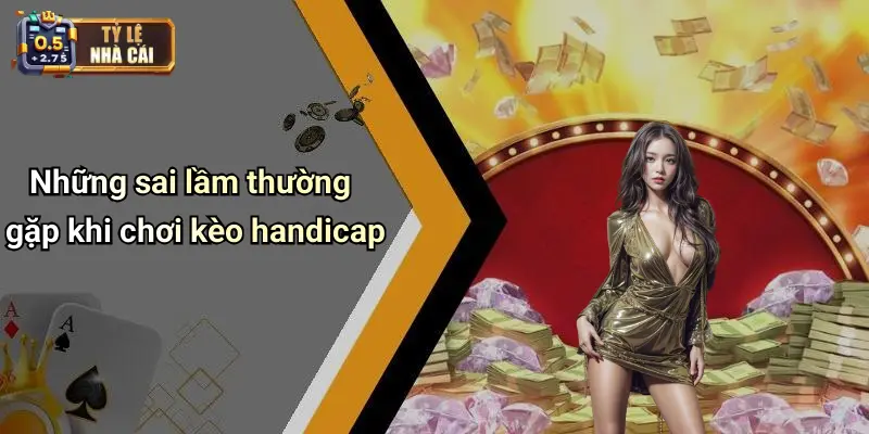 Những sai lầm thường gặp khi chơi kèo handicap
