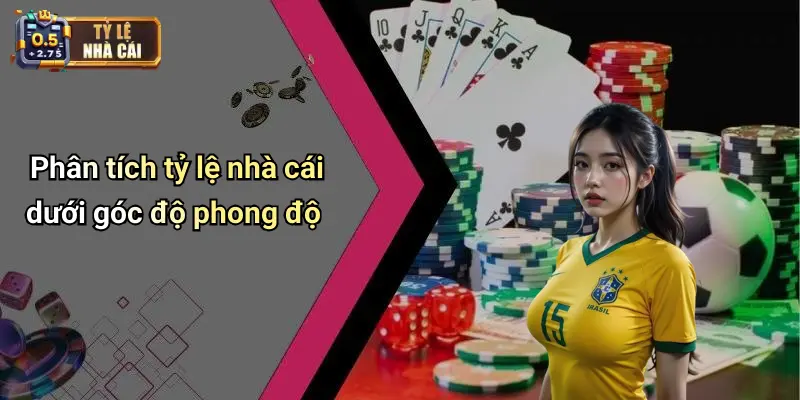 Phân tích tỷ lệ nhà cái dưới góc độ phong độ