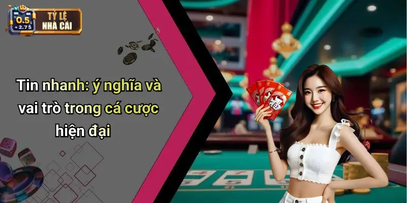 Tin nhanh: ý nghĩa và vai trò trong cá cược hiện đại