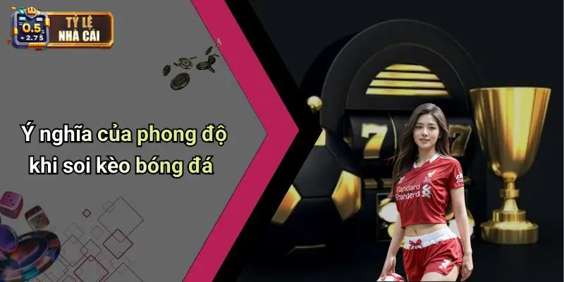 Ý nghĩa của phong độ khi soi kèo bóng đá