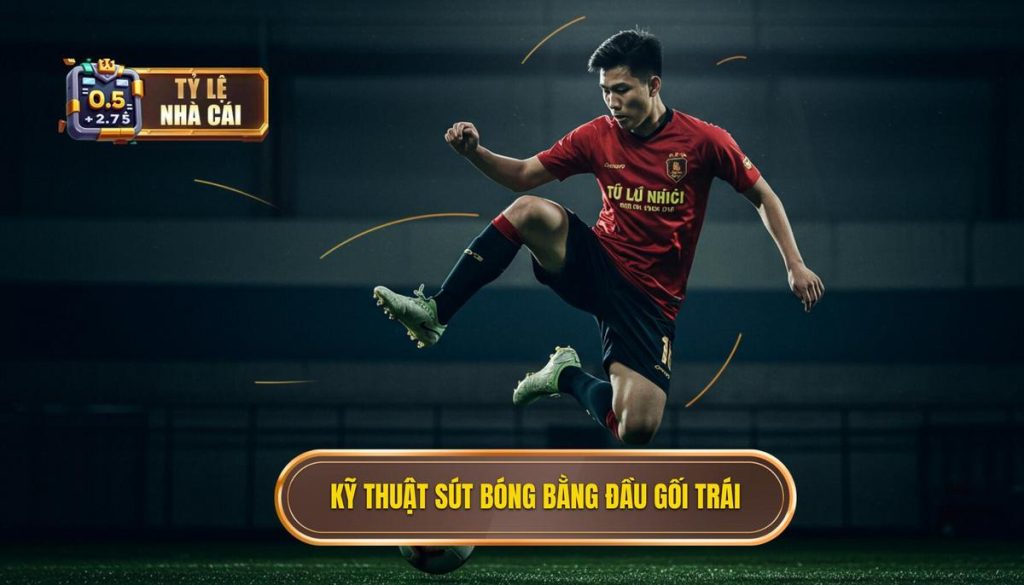 Kỹ thuật sút bóng bằng đầu gối trái