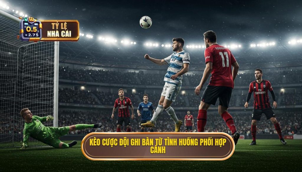 Kèo cược đội ghi bàn từ tình huống phối hợp cánh