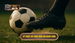 Kỹ thuật sút bóng bằng má ngoài chân