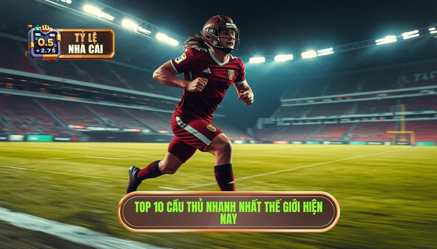 Top 10 cầu thủ nhanh nhất thế giới hiện nay